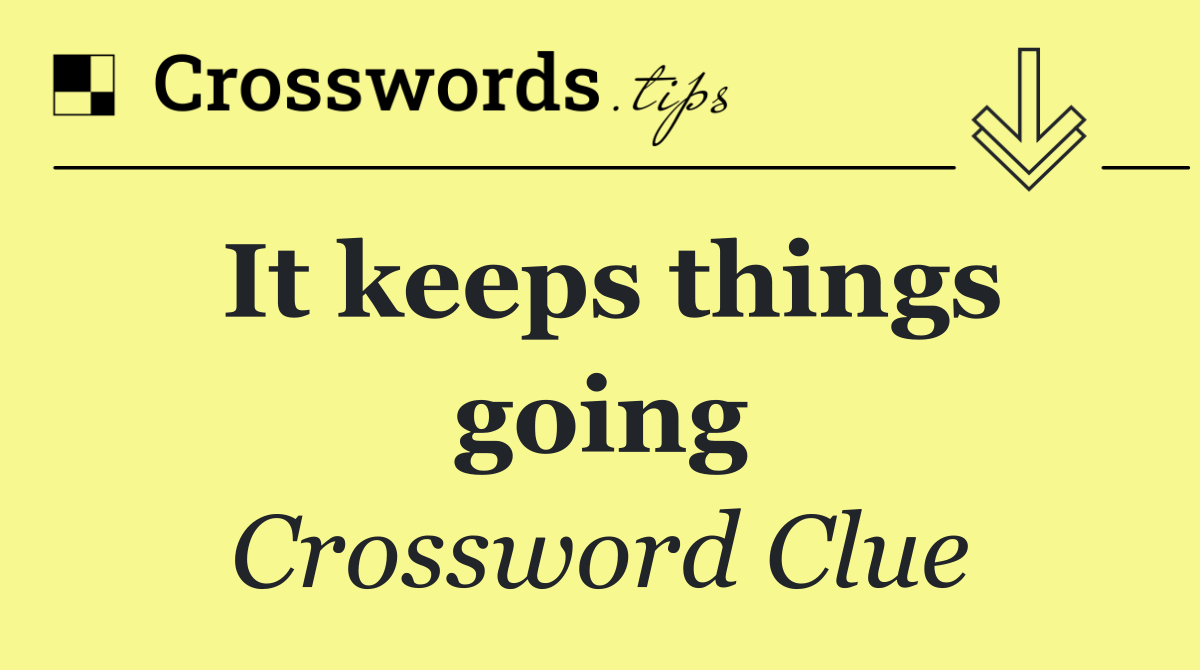 It keeps things going