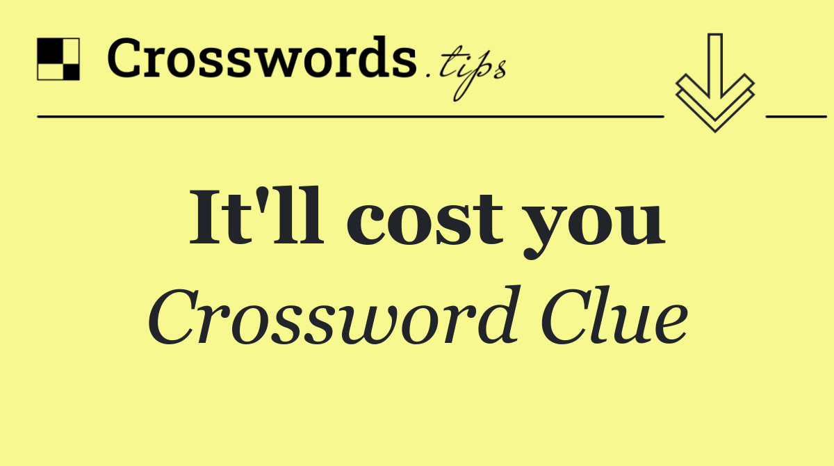It'll cost you
