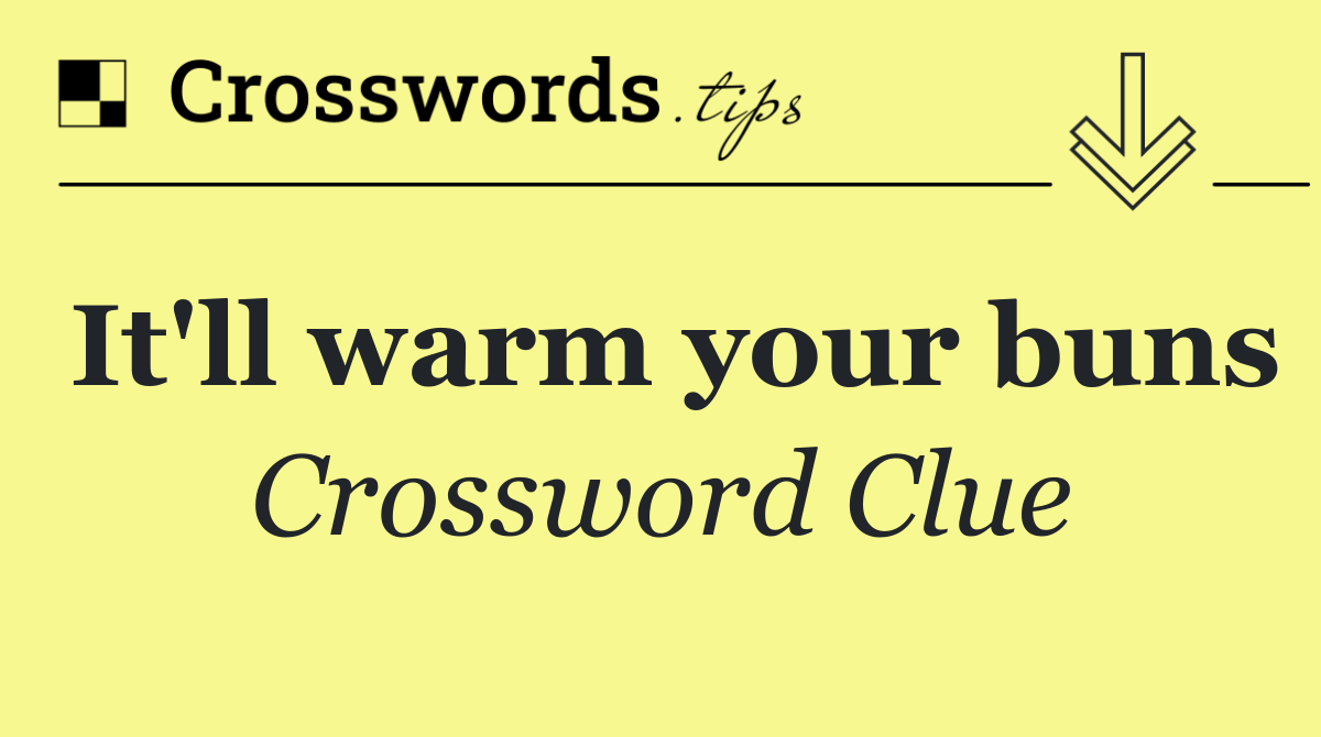 It'll warm your buns