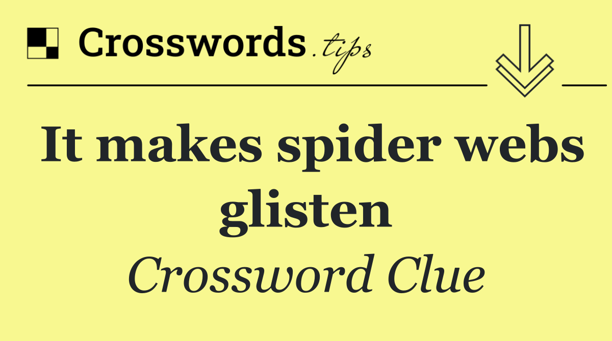 It makes spider webs glisten