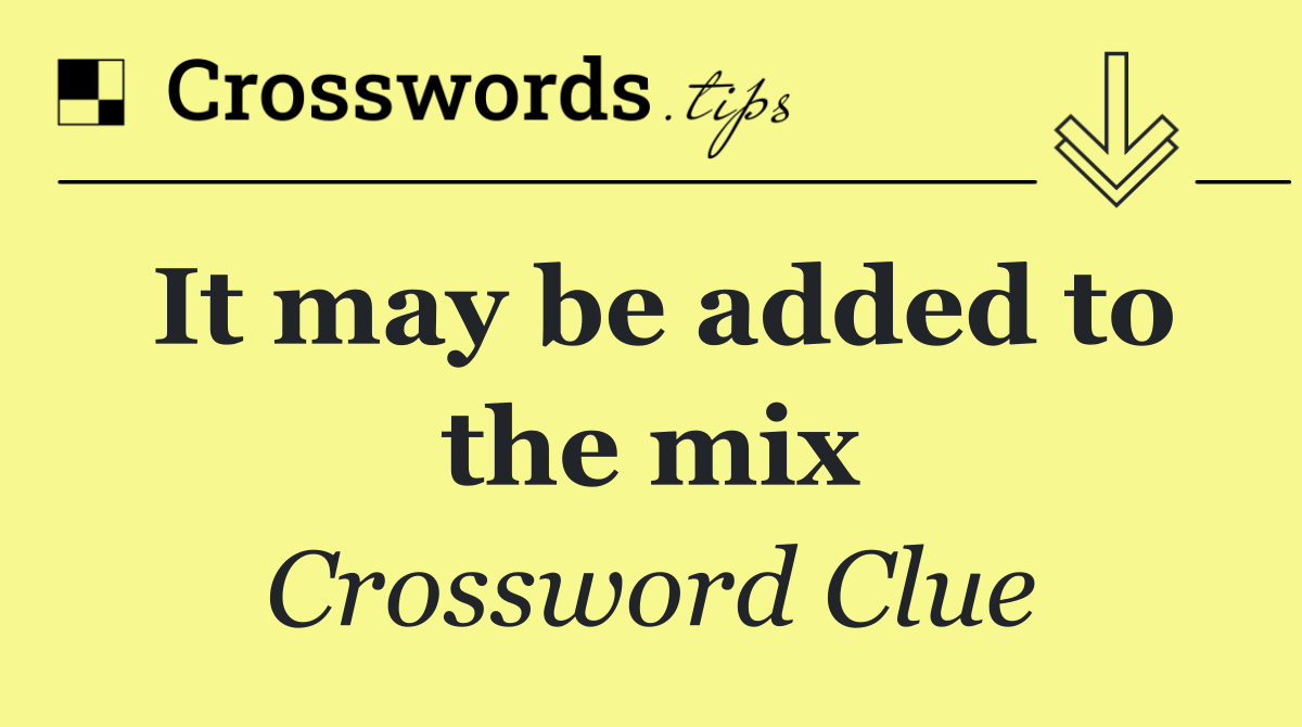 It may be added to the mix