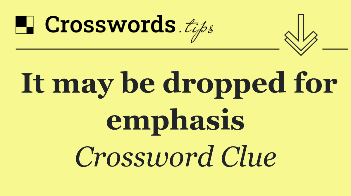 It may be dropped for emphasis