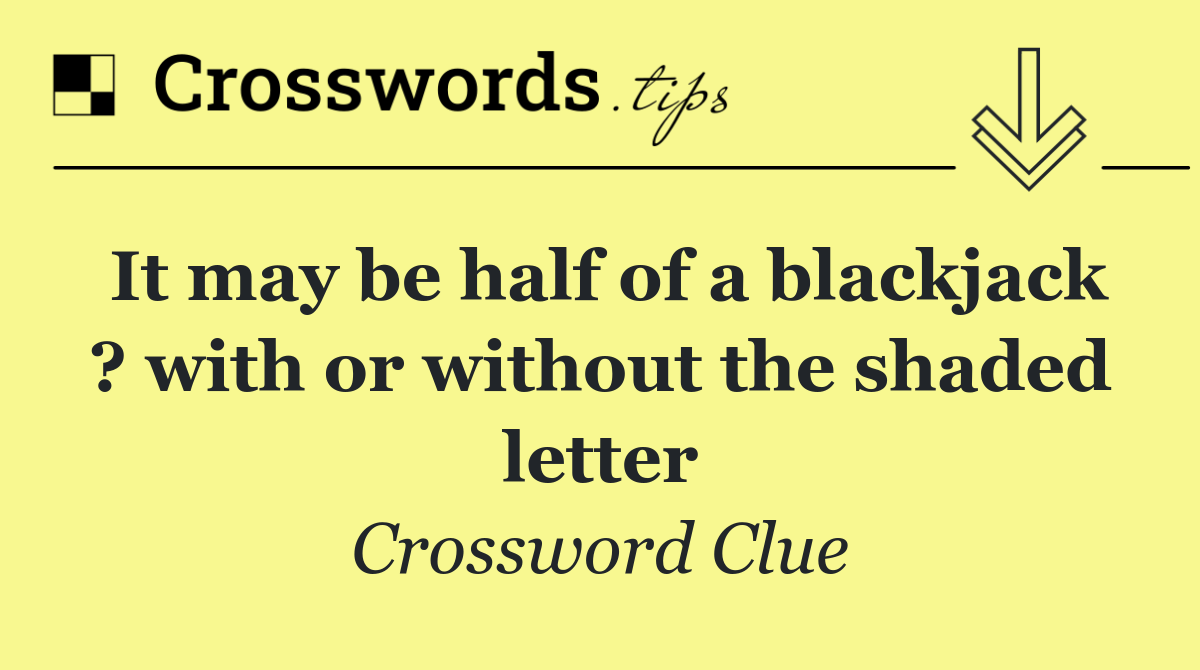 It may be half of a blackjack ? with or without the shaded letter