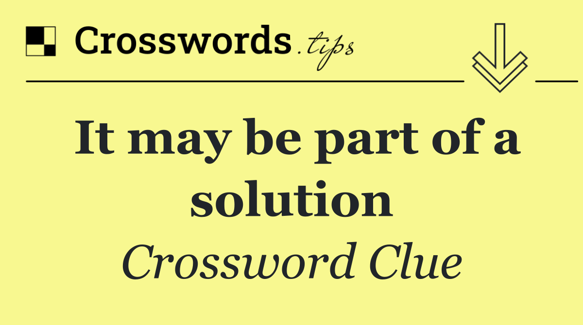 It may be part of a solution