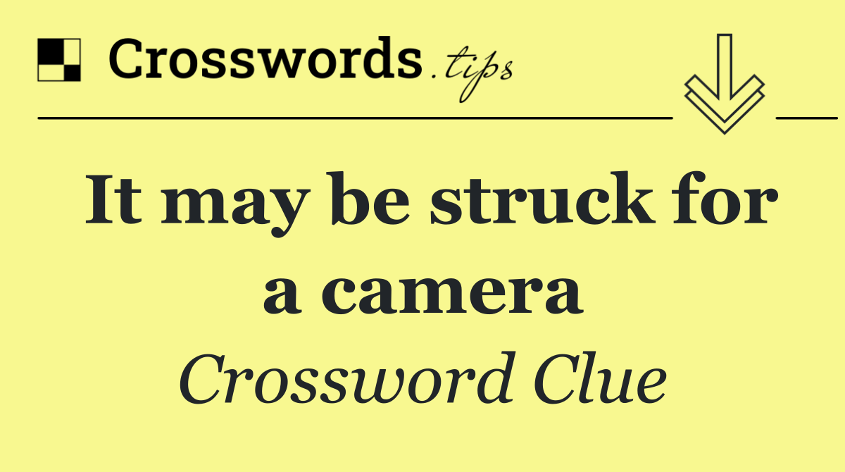 It may be struck for a camera