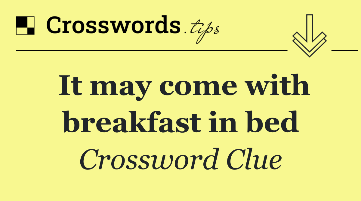 It may come with breakfast in bed