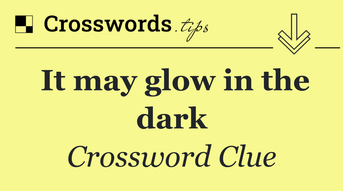 It may glow in the dark