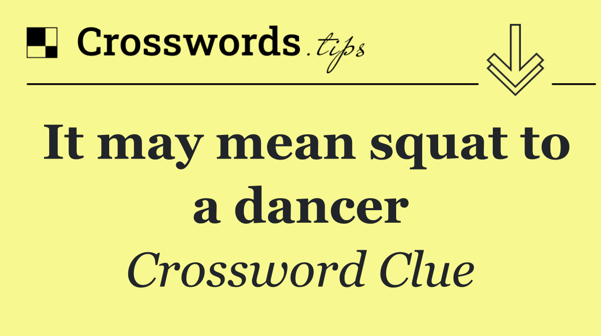 It may mean squat to a dancer