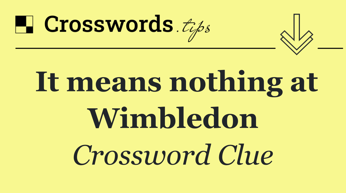 It means nothing at Wimbledon