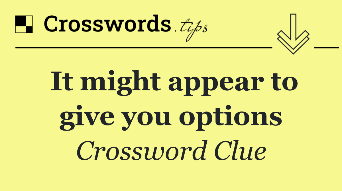 It might appear to give you options