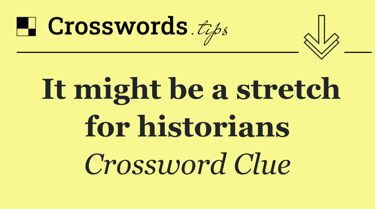 It might be a stretch for historians