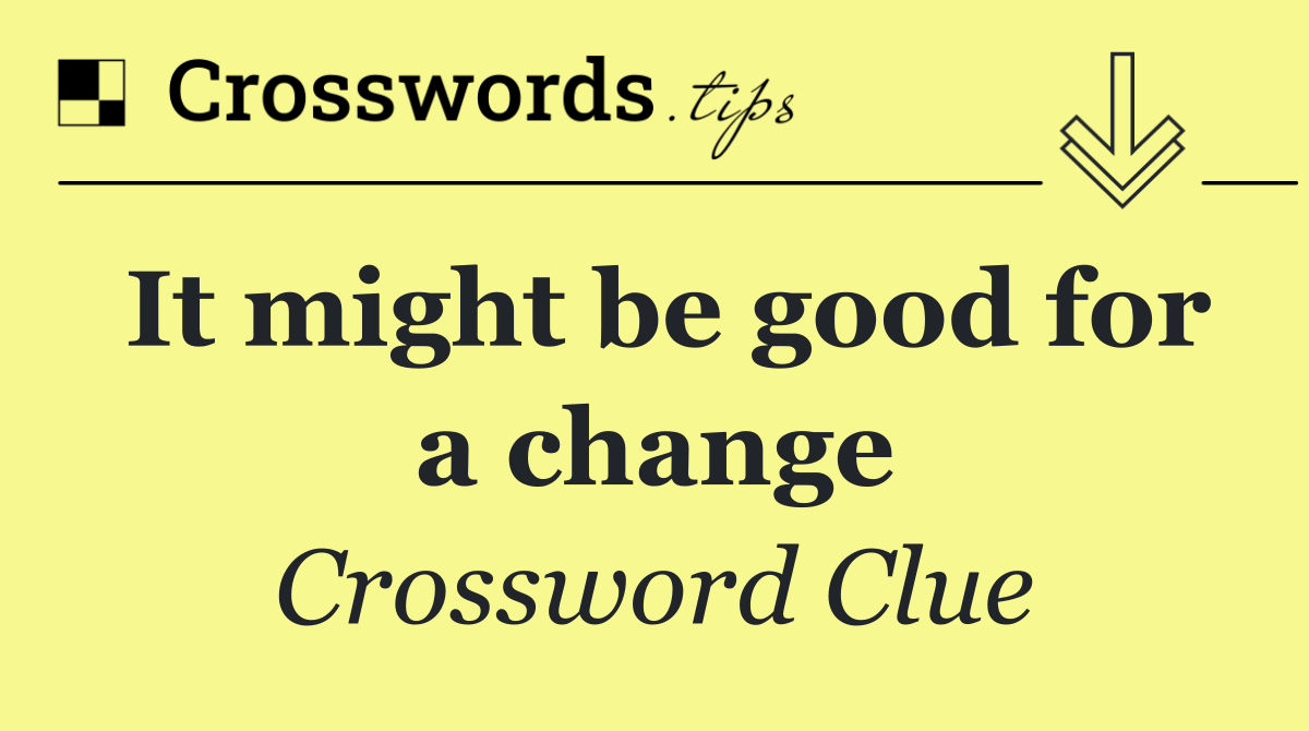 It might be good for a change