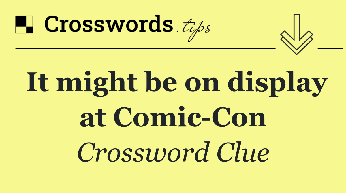 It might be on display at Comic Con