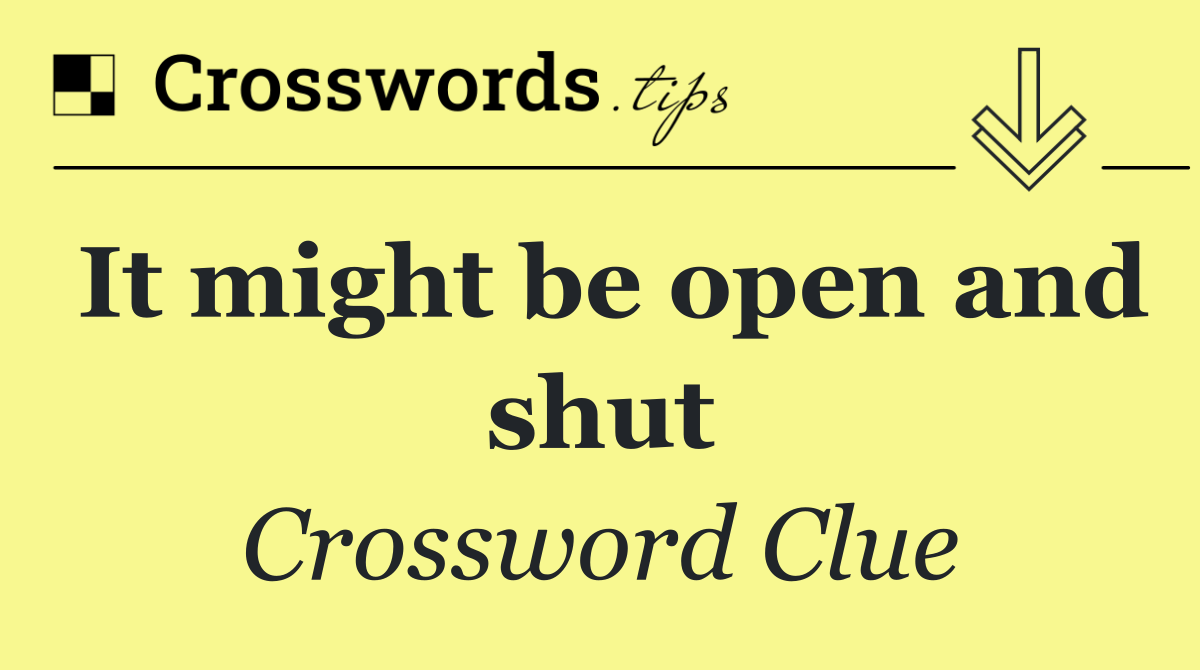 It might be open and shut