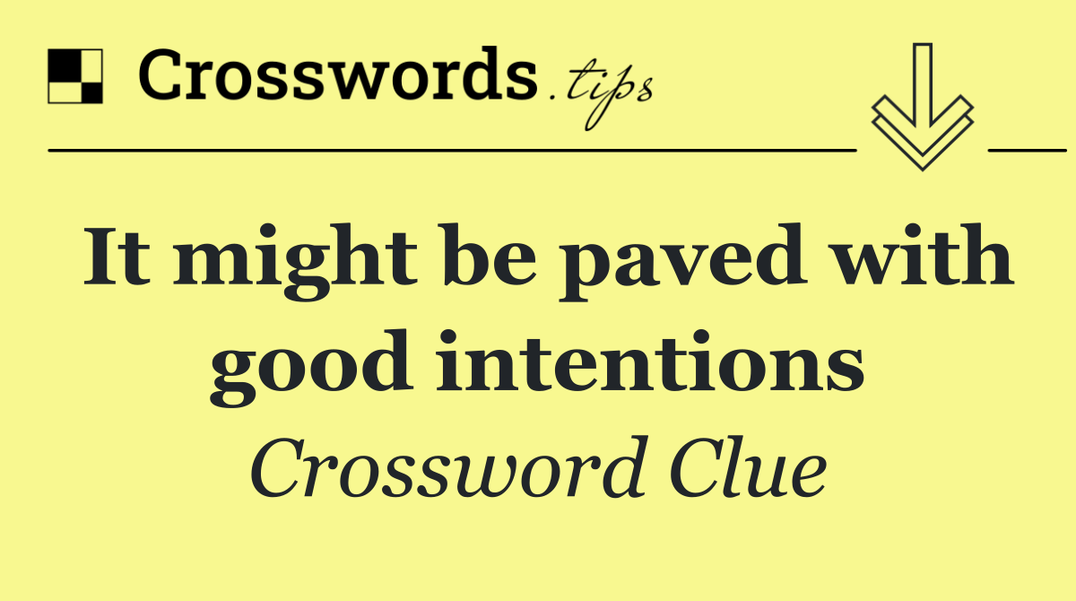 It might be paved with good intentions