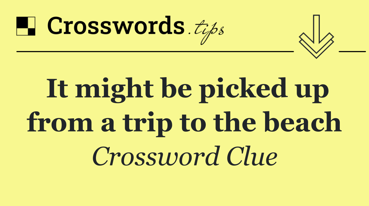 It might be picked up from a trip to the beach