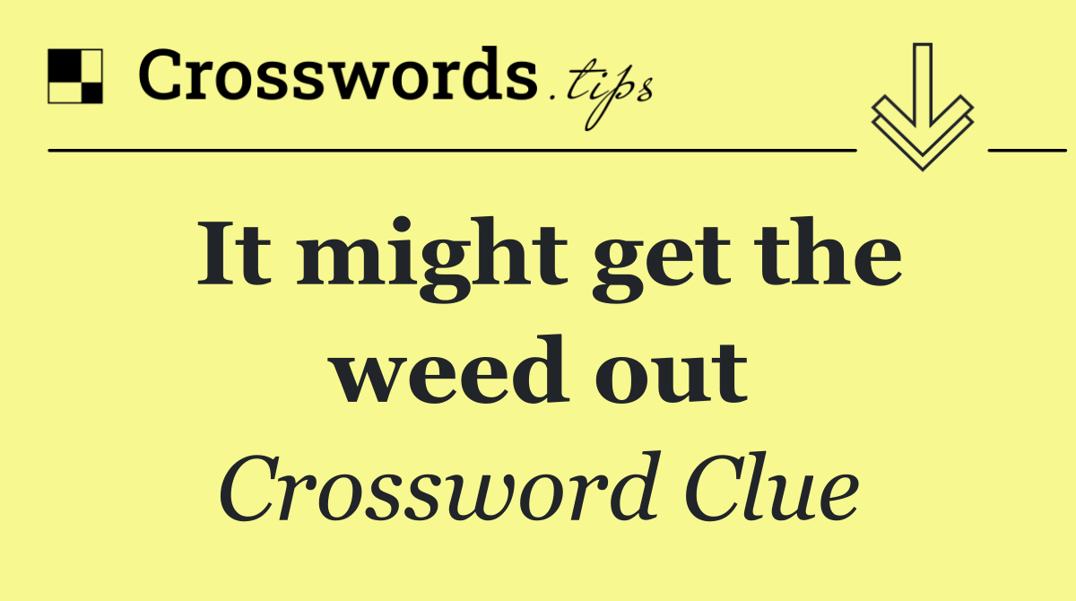 It might get the weed out