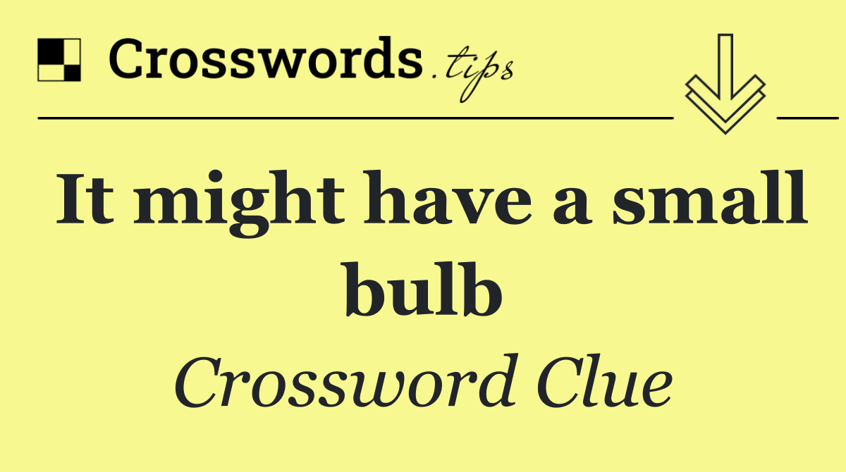 It might have a small bulb