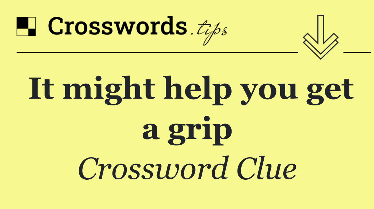 It might help you get a grip