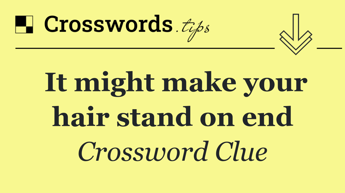 It might make your hair stand on end