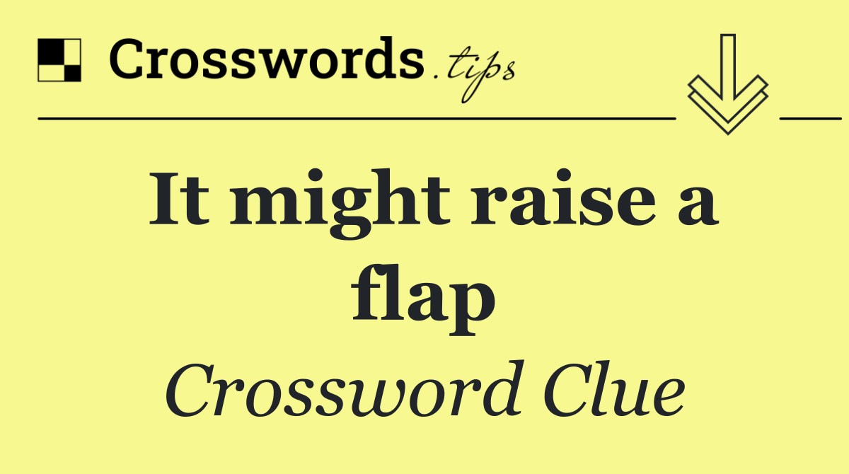 It might raise a flap