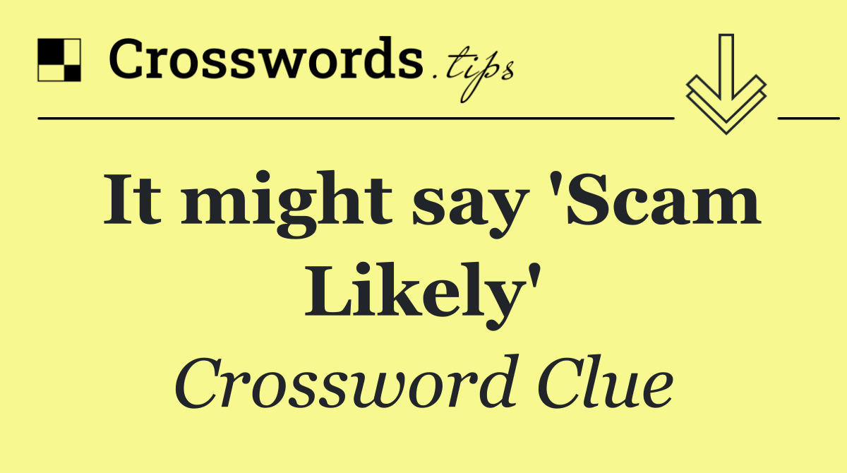It might say 'Scam Likely'