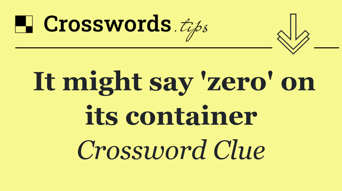 It might say 'zero' on its container