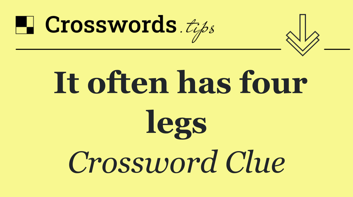 It often has four legs