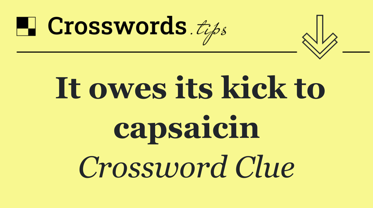 It owes its kick to capsaicin