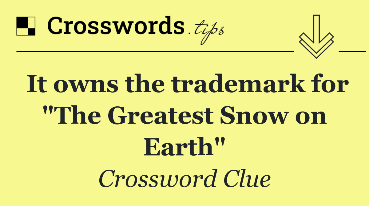It owns the trademark for "The Greatest Snow on Earth"