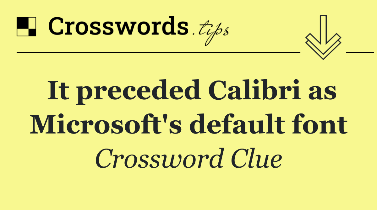 It preceded Calibri as Microsoft's default font