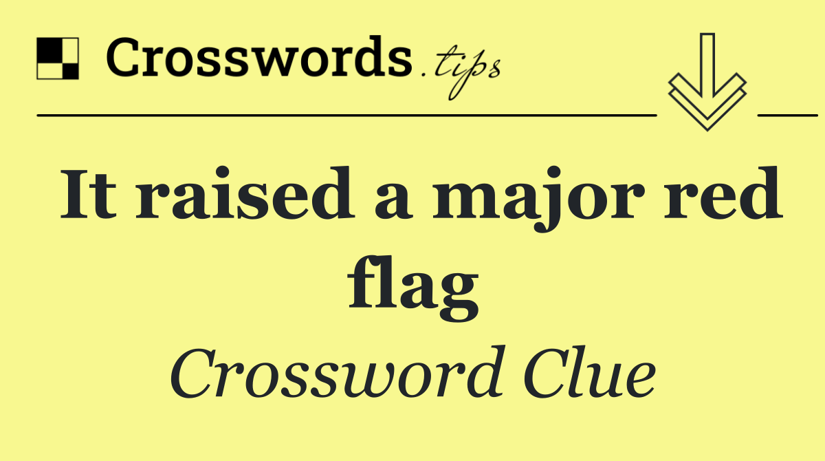 It raised a major red flag