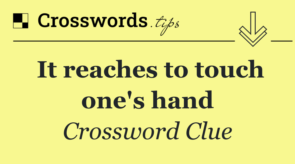 It reaches to touch one's hand