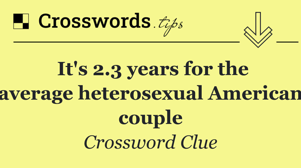 It's 2.3 years for the average heterosexual American couple