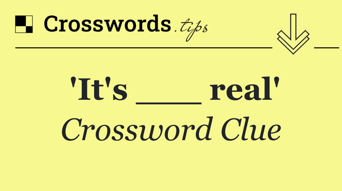 'It's ___ real'