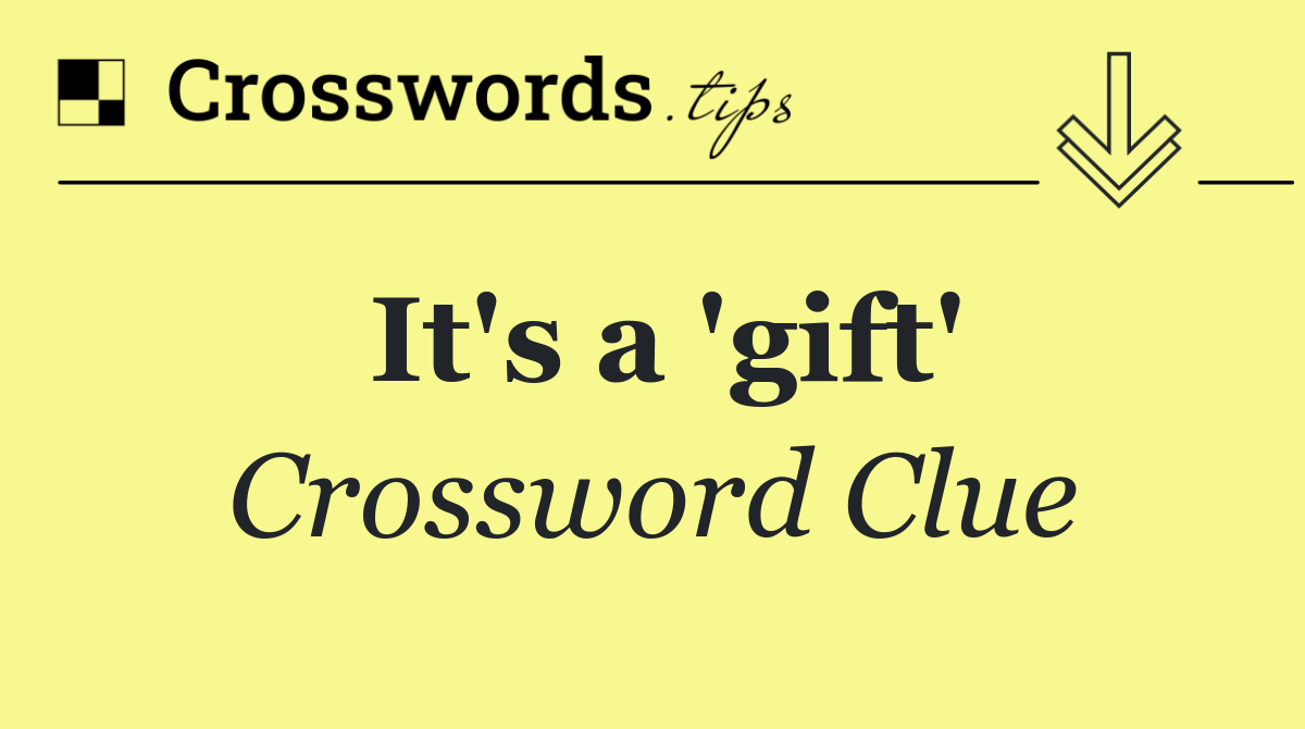 It's a 'gift'