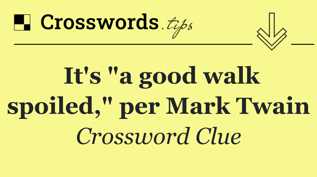 It's "a good walk spoiled," per Mark Twain