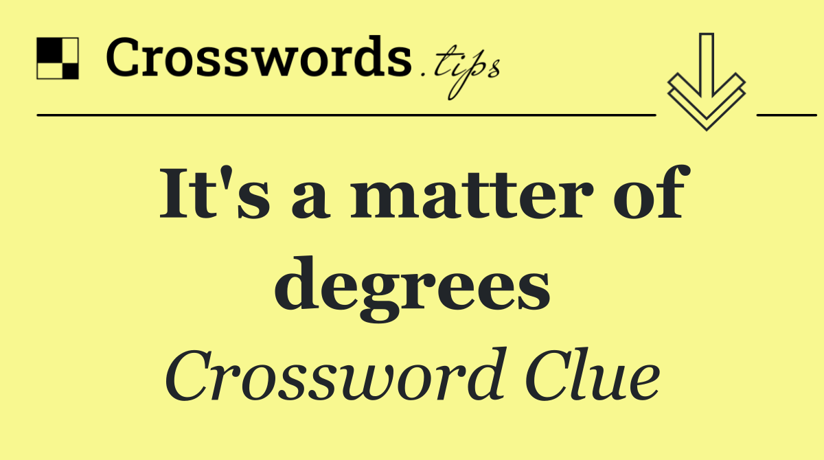 It's a matter of degrees