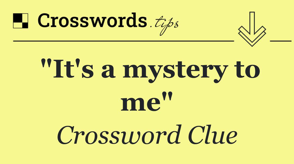 "It's a mystery to me"