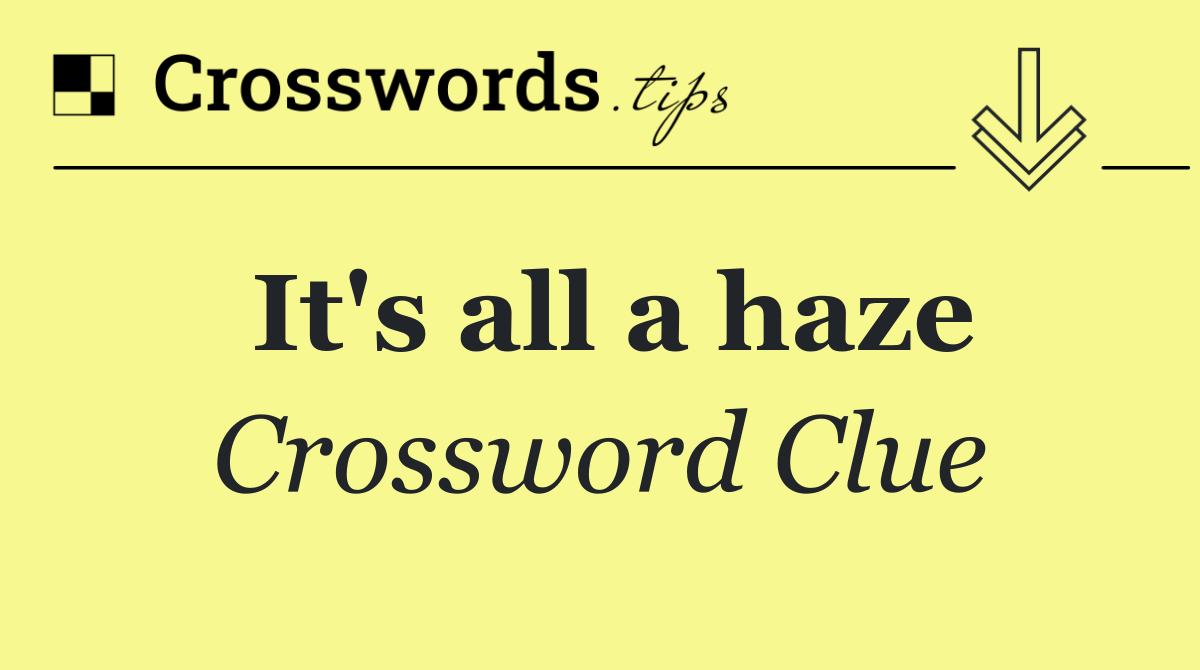 It's all a haze