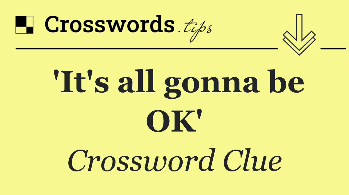 'It's all gonna be OK'