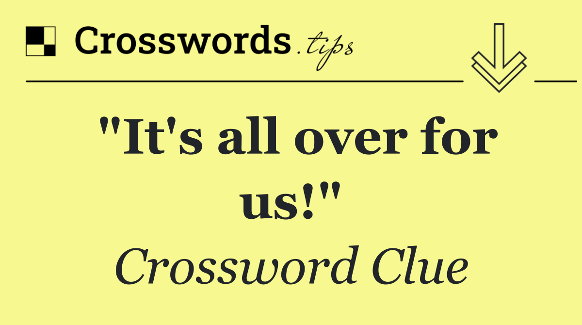 "It's all over for us!"