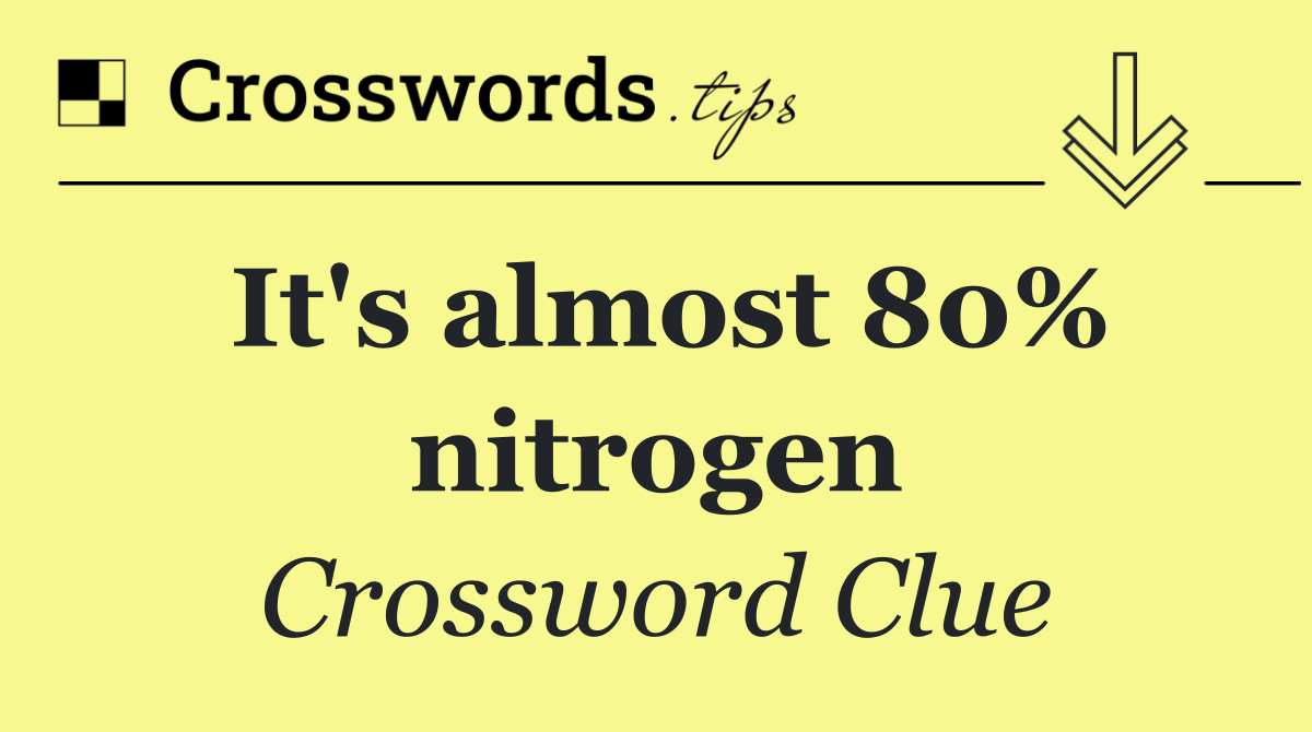 It's almost 80% nitrogen