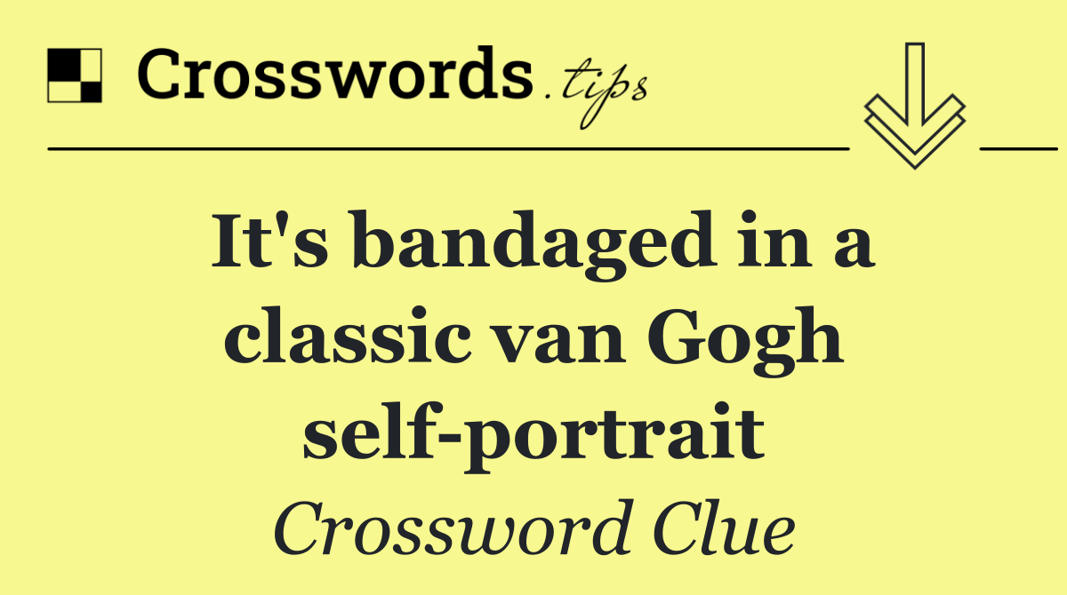 It's bandaged in a classic van Gogh self portrait