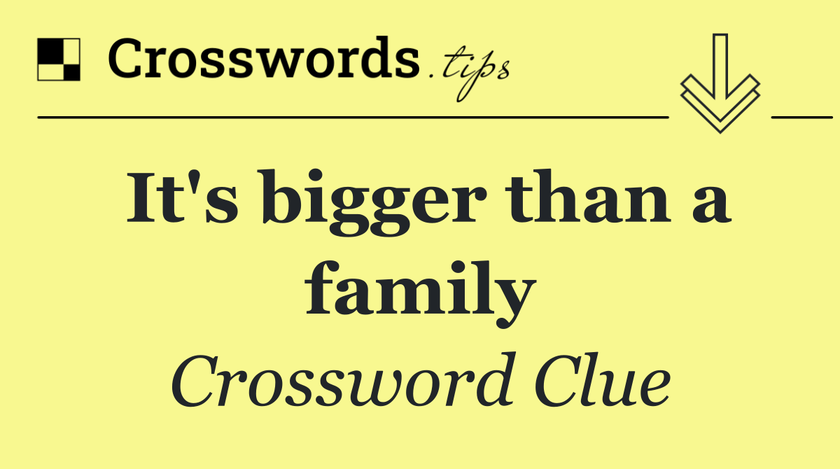 It's bigger than a family