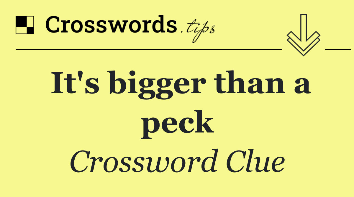 It's bigger than a peck
