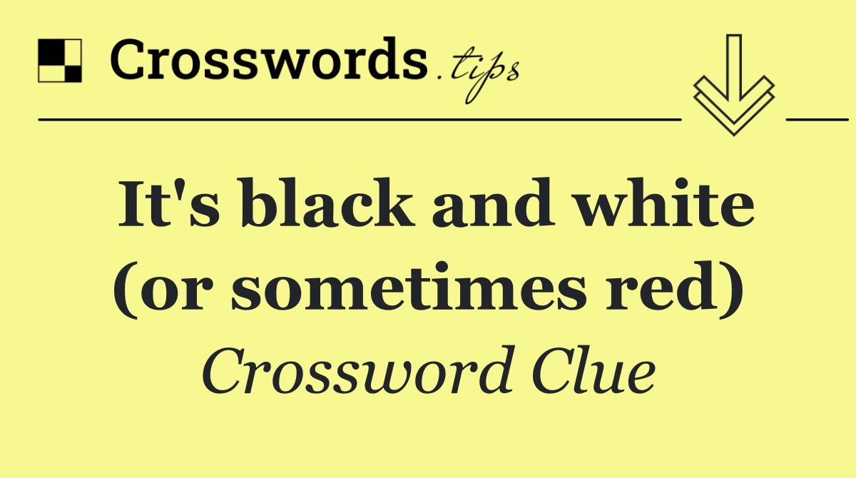 It's black and white (or sometimes red)