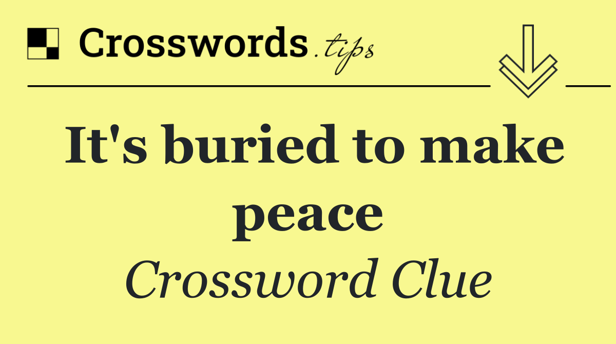 It's buried to make peace