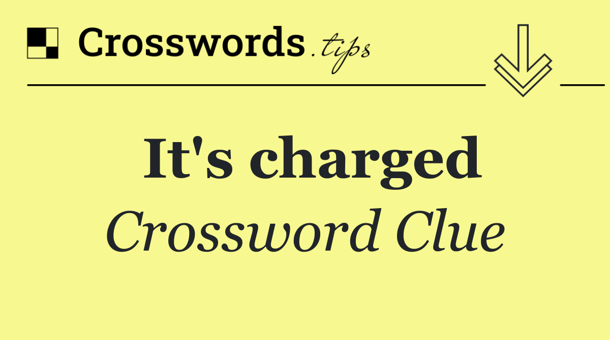 It's charged