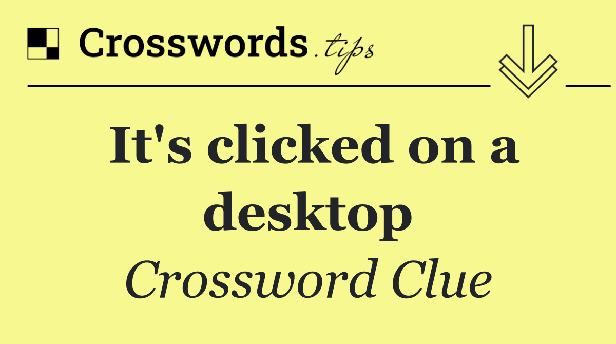 It's clicked on a desktop